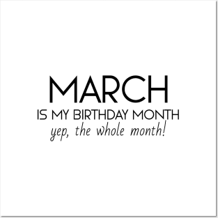 March Is My Birthday Month Yep, The Whole Month Posters and Art